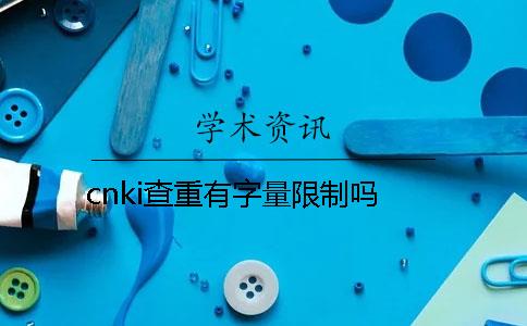 cnki查重有字量限制吗？