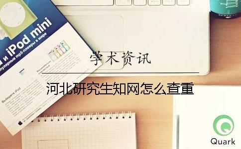 河北研究生知网怎么查重