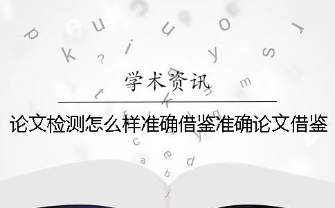 论文检测怎么样准确借鉴？准确论文借鉴样式是哪一个？？