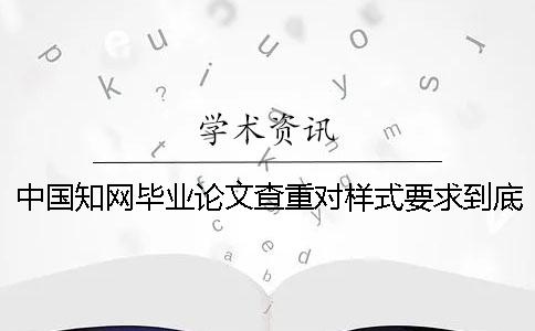 中国知网毕业论文查重对样式要求到底是怎么回事？