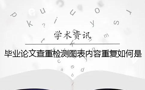 毕业论文查重检测图表内容重复如何是好