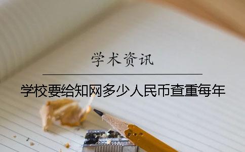 学校要给知网多少人民币查重每年