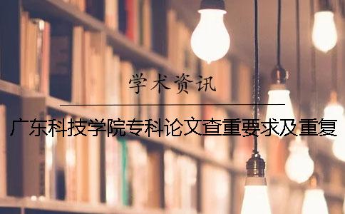 广东科技学院专科论文查重要求及重复率