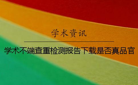 学术不端查重检测报告下载是否真品官网验证
