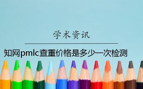 知网pmlc查重价格是多少一次检测