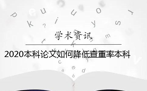 2020本科论文如何降低查重率？本科毕业论文会录入知网查重吗？