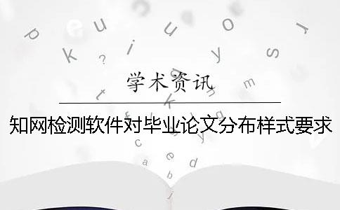 知网检测软件对毕业论文分布样式要求