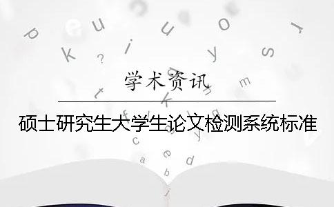 硕士研究生大学生论文检测系统标准