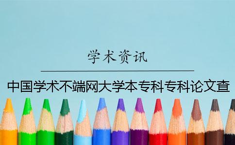 中国学术不端网大学本专科专科论文查重