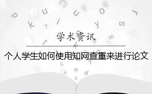 个人学生如何使用知网查重来进行论文查重