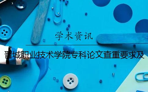 晋城职业技术学院专科论文查重要求及重复率 晋城职业技术学院是本科还是专科一