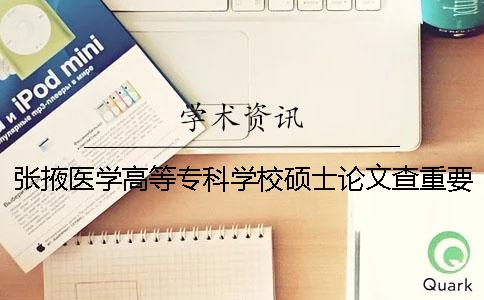 张掖医学高等专科学校硕士论文查重要求及重复率