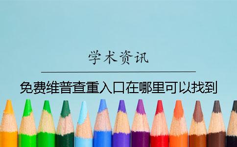 免费维普查重入口在哪里可以找到？