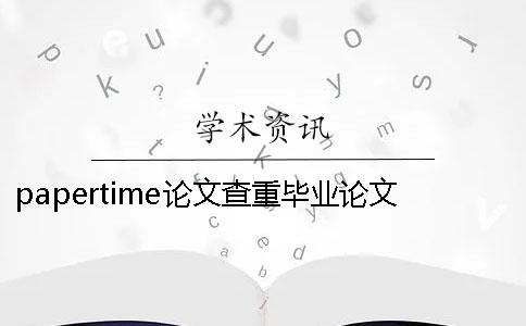 papertime论文查重毕业论文时学术引用需要注意别犯这些毛病？一