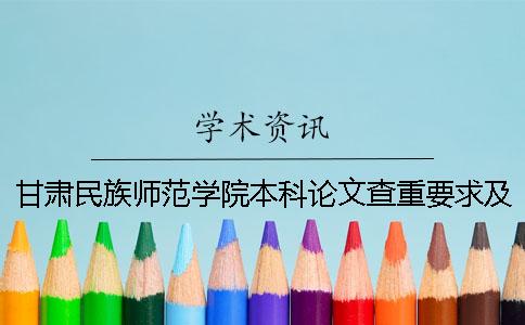 甘肃民族师范学院本科论文查重要求及重复率 甘肃民族师范学院本科分数线