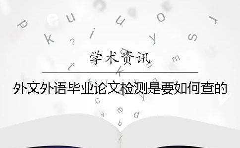 外文外语毕业论文检测是要如何查的