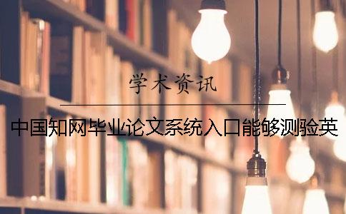 中国知网毕业论文系统入口能够测验英语毕业论文吗？
