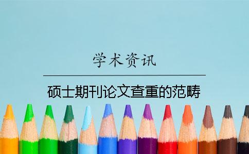 硕士期刊论文查重的范畴