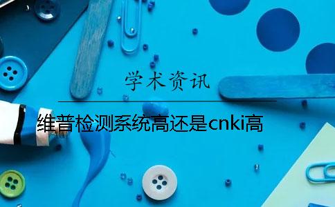 维普检测系统高还是cnki高