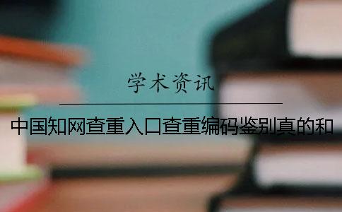 中国知网查重入口查重编码鉴别真的和假冒的