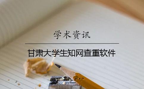 甘肃大学生知网查重软件