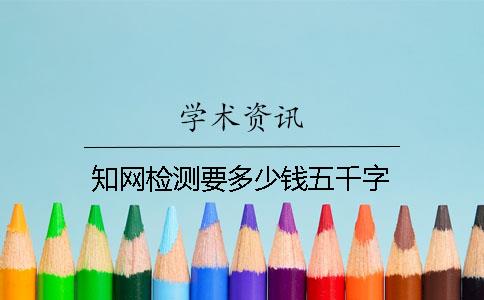 知网检测要多少钱五千字