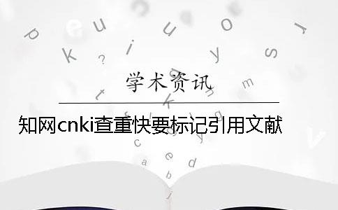 知网cnki查重快要标记引用文献