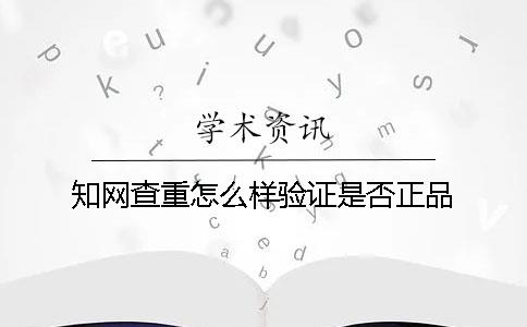 知网查重怎么样验证是否正品？