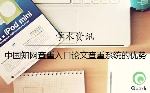 中国知网查重入口论文查重系统的优势是什么？