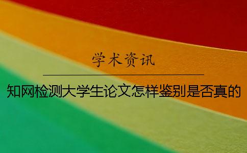知网检测大学生论文怎样鉴别是否真的