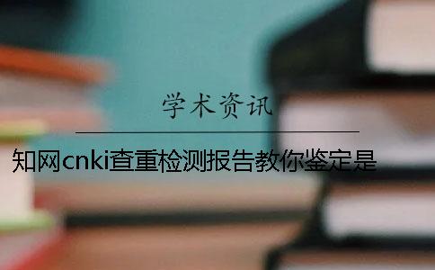 知网cnki查重检测报告教你鉴定是不是假