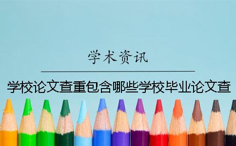 学校论文查重包含哪些学校毕业论文查重